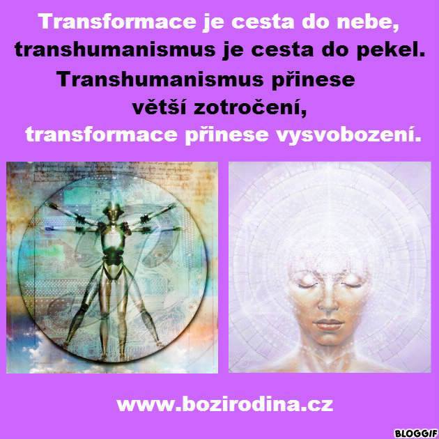 TRANSFORMACE JE CESTA DO NEBE, TRANSHUMANISMUS JE CESTA DO PEKEL. TRANSHUMANISMUS PŘINESE VĚTŠÍ ZOTROČENÍ, TRANSFORMACE PŘINESE VYSVOBOZENÍ