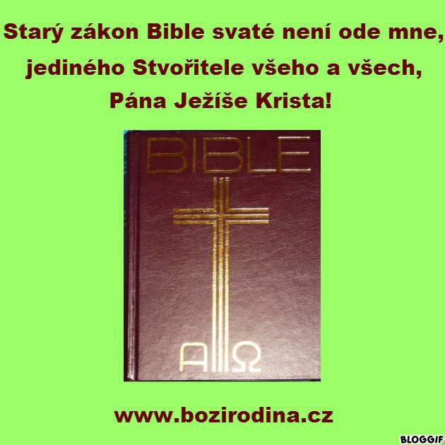 STARÝ ZÁKON BIBLE SVATÉ NENÍ ODE MNE, JEDINÉHO STVOŘITELE VŠEHO A VŠECH, PÁNA JEŽÍŠE KRISTA!